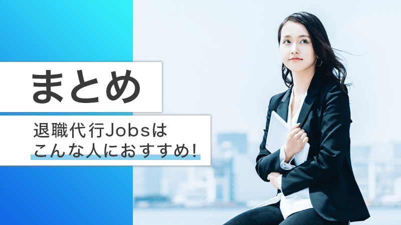 まとめ｜退職代行Jobsはこんな人におすすめ！